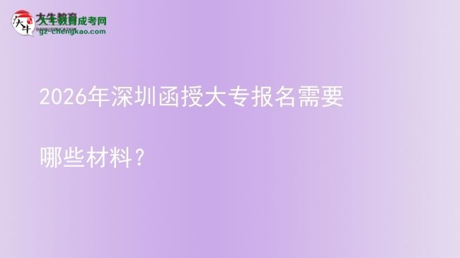 2026年深圳函授大專報(bào)名需要哪些材料？圖片