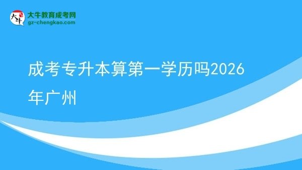 成考專升本算第一學(xué)歷嗎2026年廣州圖片
