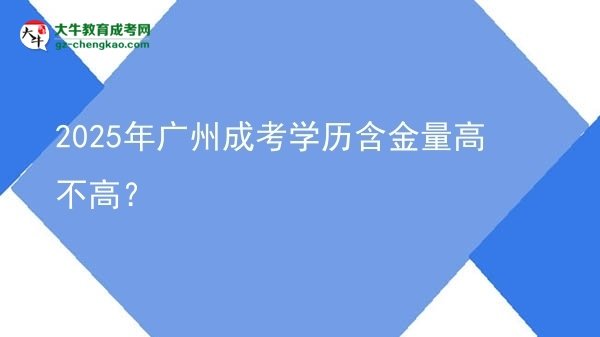 2025年廣州成考學(xué)歷含金量高不高？圖片
