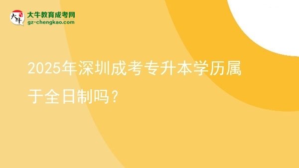 2025年深圳成考專升本學(xué)歷屬于全日制嗎？圖片