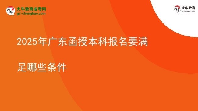 2025年廣東函授本科報(bào)名要滿(mǎn)足哪些條件圖片