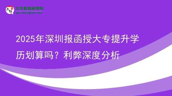 2025年深圳報函授大專提升學歷劃算嗎？利弊深度分析圖片