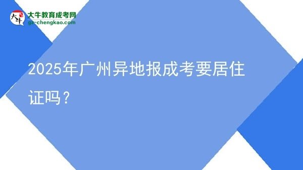 2025年廣州異地報(bào)成考要居住證嗎？圖片
