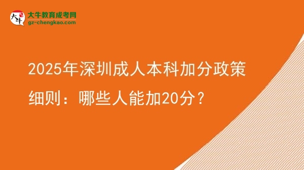 2025年深圳成人本科加分政策細則：哪些人能加20分？圖片