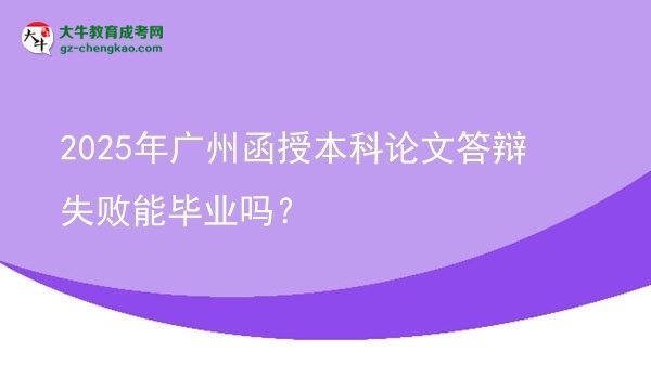 2025年廣州函授本科論文答辯失敗能畢業(yè)嗎？圖片
