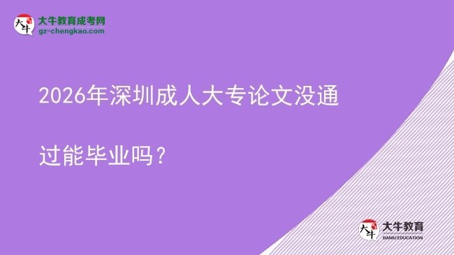 2026年深圳成人大專論文沒通過能畢業(yè)嗎？圖片