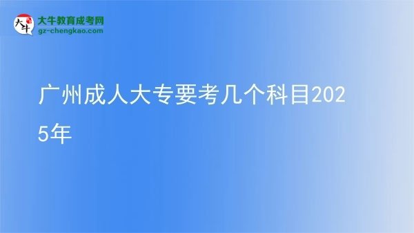 廣州成人大專要考幾個科目2025年圖片
