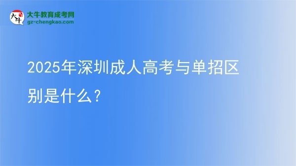 2025年深圳成人高考與單招區(qū)別是什么？圖片