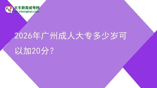 2026年廣州成人大專多少歲可以加20分？圖片