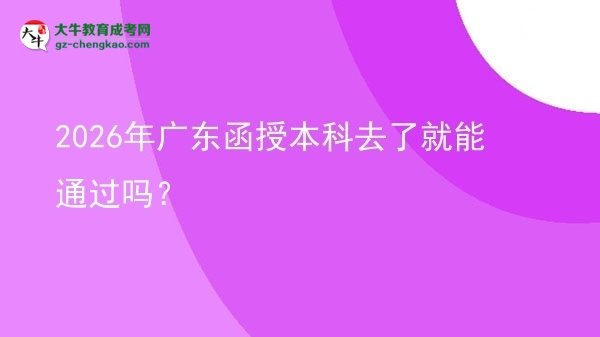 2026年廣東函授本科去了就能通過嗎？圖片