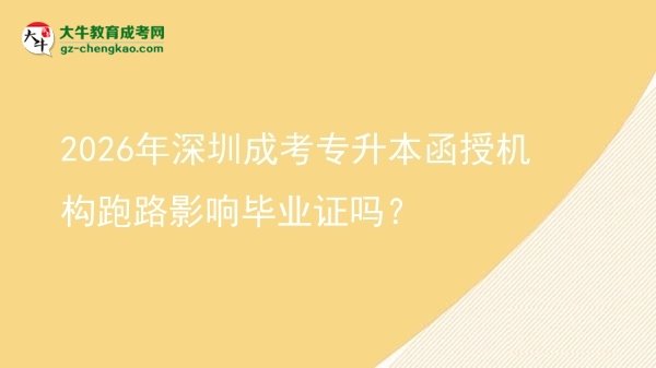 2026年深圳成考專升本函授機構(gòu)跑路影響畢業(yè)證嗎?圖片