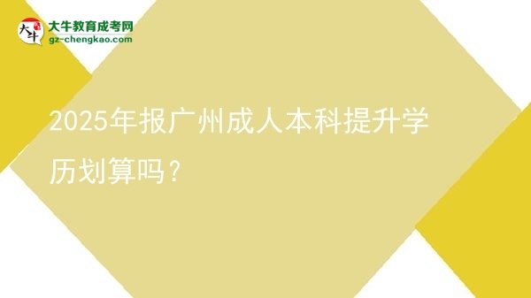 2025年報(bào)廣州成人本科提升學(xué)歷劃算嗎？圖片