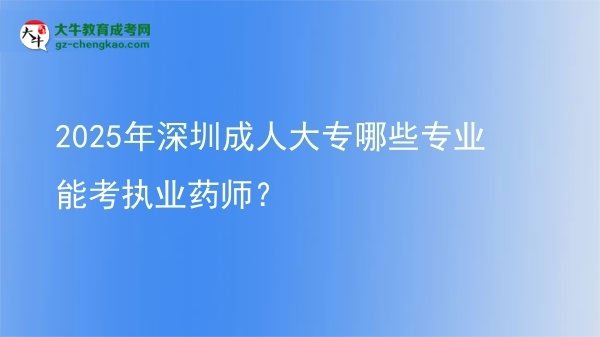 2025年深圳成人大專(zhuān)哪些專(zhuān)業(yè)能考執(zhí)業(yè)藥師？圖片