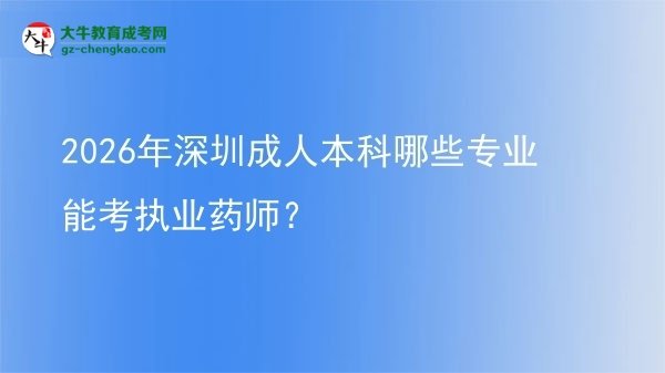 2026年深圳成人本科哪些專(zhuān)業(yè)能考執(zhí)業(yè)藥師？圖片