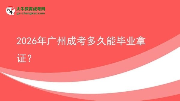 2026年廣州成考多久能畢業(yè)拿證？
