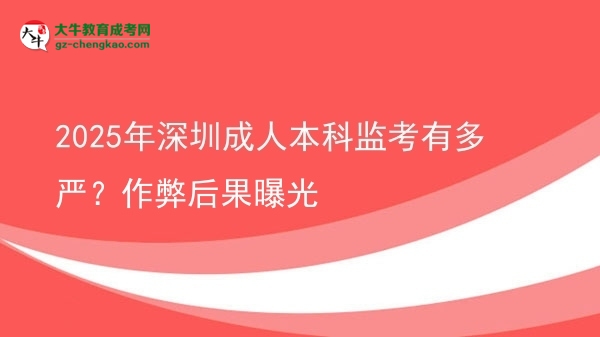 2025年深圳成人本科監(jiān)考有多嚴？作弊后果曝光圖片