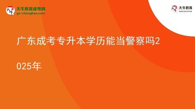 廣東成考專升本學歷能當警察嗎2025年圖片