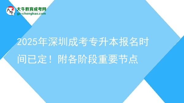 2025年深圳成考專升本報(bào)名時(shí)間已定！附各階段重要節(jié)點(diǎn)圖片