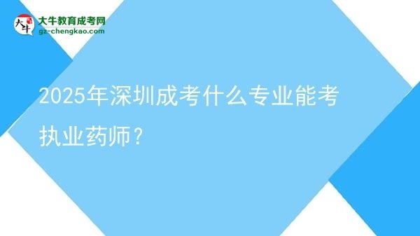 2025年深圳成考什么專業(yè)能考執(zhí)業(yè)藥師？圖片