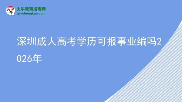深圳成人高考學歷可報事業(yè)編嗎2026年圖片