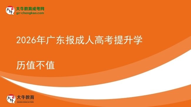 2026年廣東報成人高考提升學(xué)歷值不值圖片
