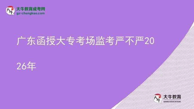 廣東函授大專考場(chǎng)監(jiān)考嚴(yán)不嚴(yán)2026年圖片