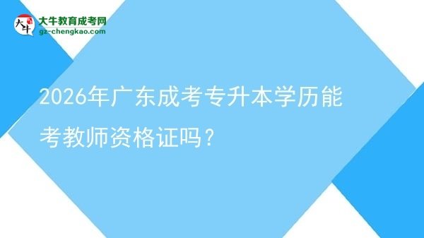 2026年廣東成考專升本學(xué)歷能考教師資格證嗎？圖片