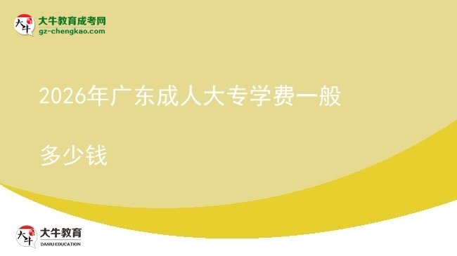 2026年廣東成人大專學(xué)費(fèi)一般多少錢圖片