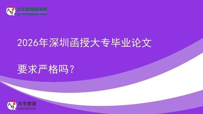 2026年深圳函授大專畢業(yè)論文要求嚴(yán)格嗎？圖片