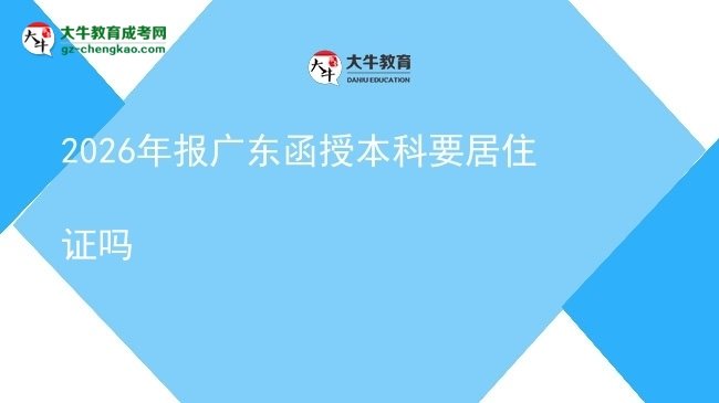 2026年報(bào)廣東函授本科要居住證嗎圖片