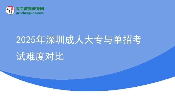 2025年深圳成人大專(zhuān)與單招考試難度對(duì)比圖片