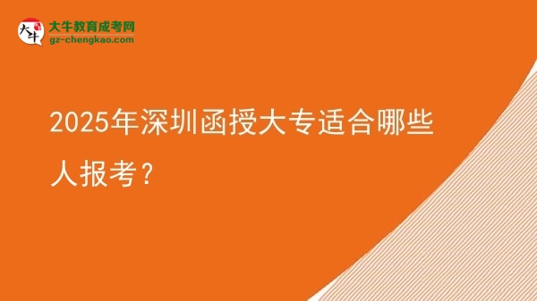 2025年深圳函授大專(zhuān)適合哪些人報(bào)考？圖片
