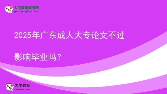 2025年廣東成人大專論文不過影響畢業(yè)嗎？圖片