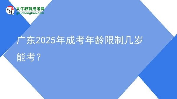 廣東2025年成考年齡限制幾歲能考?圖片