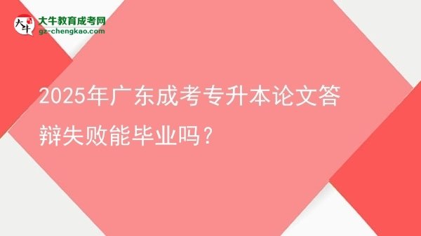 2025年廣東成考專升本論文答辯失敗能畢業(yè)嗎？圖片