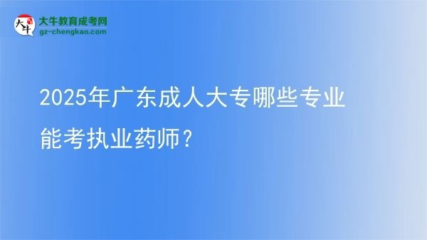2025年廣東成人大專哪些專業(yè)能考執(zhí)業(yè)藥師？圖片