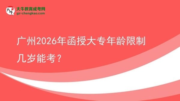 廣州2026年函授大專年齡限制幾歲能考？圖片
