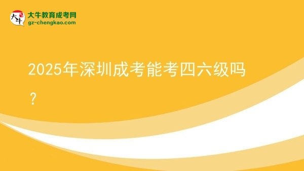 2025年深圳成考能考四六級(jí)嗎？