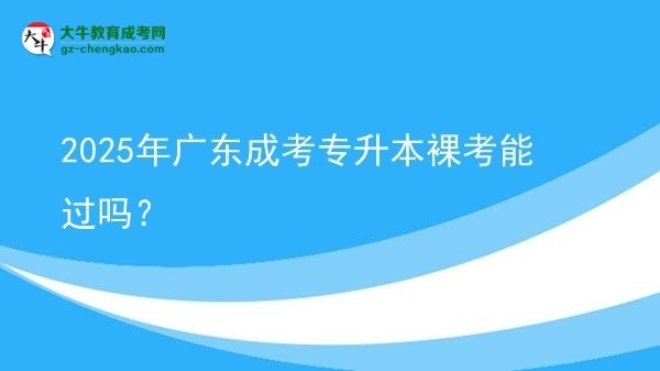 2025年廣東成考專升本裸考能過嗎？圖片