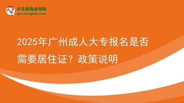 2025年廣州成人大專(zhuān)報(bào)名是否需要居住證？政策說(shuō)明圖片