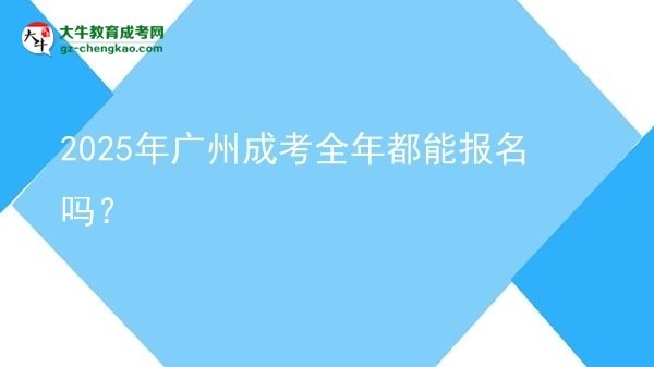 2025年廣州成考全年都能報(bào)名嗎？圖片