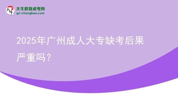 2025年廣州成人大專缺考后果嚴重嗎？圖片