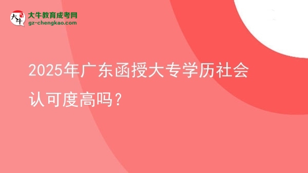 2025年廣東函授大專(zhuān)學(xué)歷社會(huì)認(rèn)可度高嗎？圖片