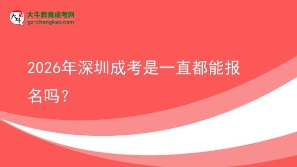2026年深圳成考是一直都能報名嗎？