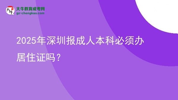 【圖文】2025年深圳報成人本科必須辦居住證嗎？