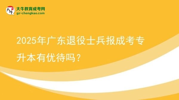 2025年廣東退役士兵報(bào)成考專升本有優(yōu)待嗎？圖片