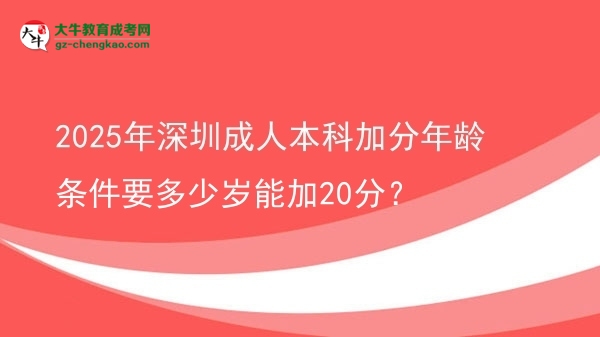 2025年深圳成人本科加分年齡條件要多少歲能加20分？圖片