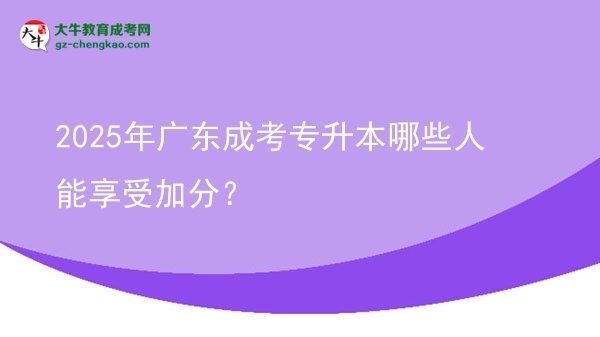 2025年廣東成考專升本哪些人能享受加分？圖片