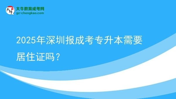 2025年深圳報(bào)成考專(zhuān)升本需要居住證嗎？圖片