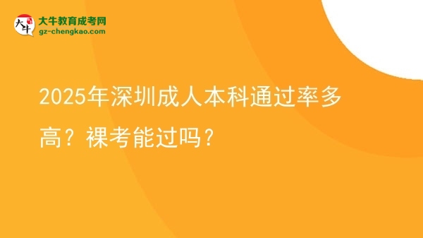 2025年深圳成人本科通過率多高？裸考能過嗎？圖片